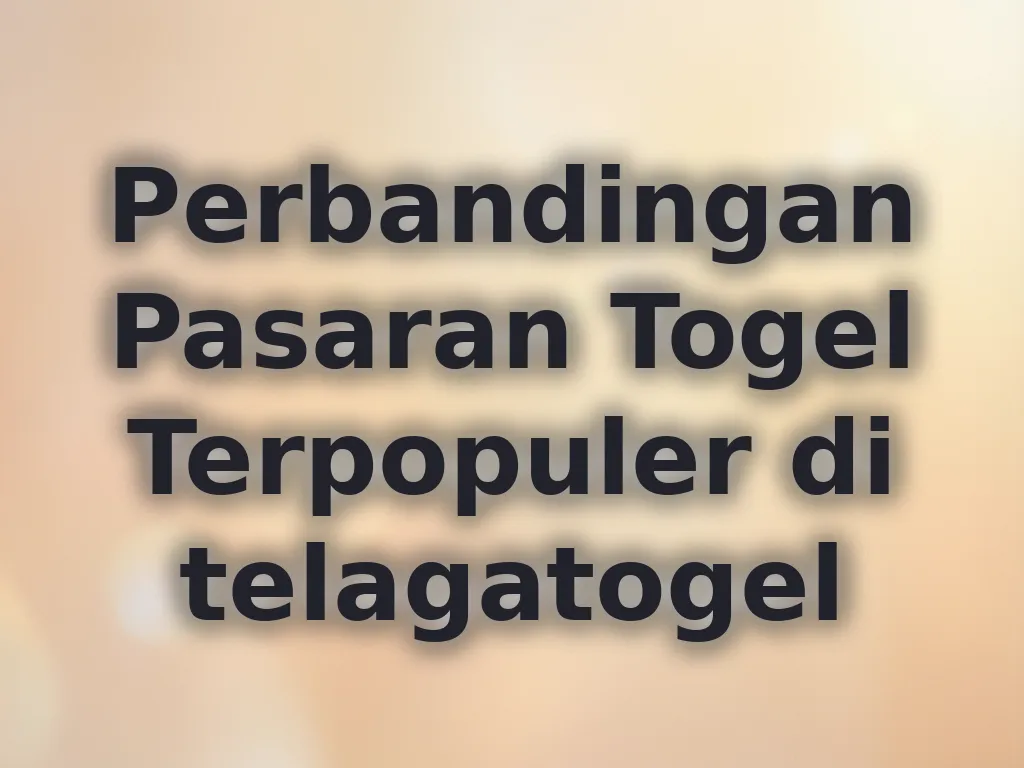 Perbandingan Pasaran Togel Terpopuler di telagatogel